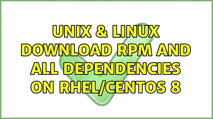 Unix & Linux: Download RPM and all dependencies on RHEL/CentOS 8