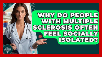Why Do People With Multiple Sclerosis Often Feel Socially Isolated? - The Disease Encyclopedia