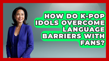 How Do K-Pop Idols Overcome Language Barriers With Fans? - K Pop Heros