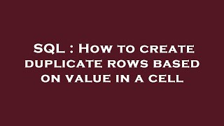 SQL : How to create duplicate rows based on value in a cell