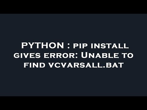 PYTHON : pip install gives error: Unable to find vcvarsall.bat