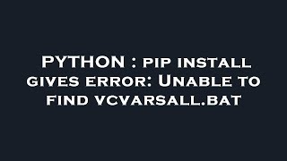 PYTHON : pip install gives error: Unable to find vcvarsall.bat