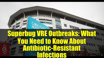Superbug VRE Outbreaks: What You Need to Know About Antibiotic-Resistant Infections
