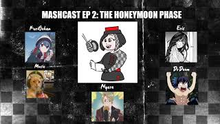 MASHCAST EP 2: THE HONEYMOON PHASE FT. KuriGohan, DrDoom, Nyera, Eris, Music