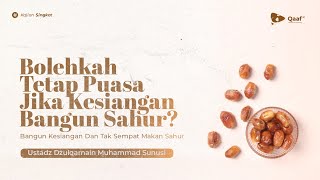 Kesiangan Sahur Bolehkah Tetap Melanjutkan Berpuasa  Ustadz Dzulqarnain Muhammad Sunusi