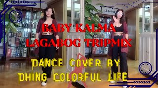 BABY KALMA/LAGABOG TRIPMIX DANCE COVER BY DHING COLORFUL LIFE