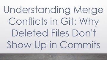 Understanding Merge Conflicts in Git: Why Deleted Files Don