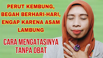 PERUT KEMBUNG, BEGAH BERHARI-HARI KARENA ASAM LAMBUNG - CARA MENGATASINYA TANPA OBAT