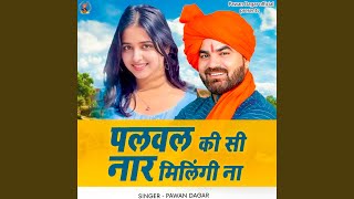 पलवल की सी नार मिलिंगी ना
