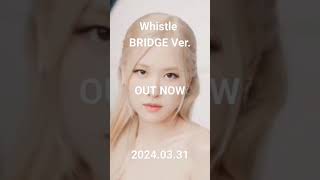 Blackpink - 'Whistle ( Ver. Bridge )' Out Now 2024.03.31