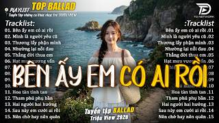 Nhạc Trẻ Ballad Hot Trend 2026  ♫ Top 20 Ca Khúc Về Nỗi Đau Tình Yêu - Bên Ấy Em Có Ai Rồi