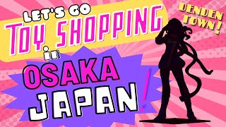 ✰ TOY SHOPPING IN OSAKA, JAPAN *OLD VERSION* ✰ でんでんタウンに行こう ✰