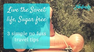 Live The Sweet Life, Sugar Free 3 Simple No Fuss Travel Tips
