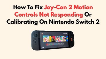 How To Fix Joy-Con 2 Motion Controls Not Responding Or Calibrating On Nintendo Switch 2