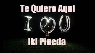 Video thumbnail of "Te Quiero Aqui- Iki Pineda"