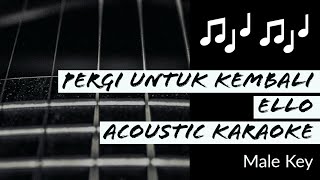 Pergi Untuk Kembali - Ello - Acoustic Karaoke (Male Key)