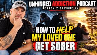Unhinged Addiction Podcast Season 2 Episode 44 How To Help My Loved One Get Sober?