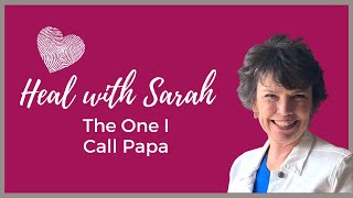 Heal With Sarah - The One I Call Papa