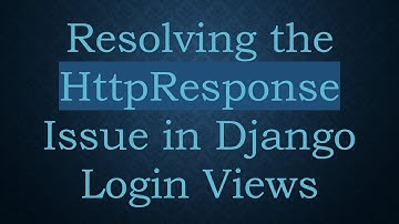 Resolving the HttpResponse Issue in Django Login Views