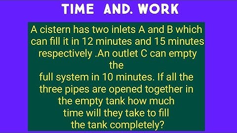 A cistern has two inlets A and B which can fill it in 12 minutes and 15 minutes respectively an outl