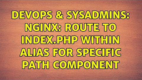 DevOps & SysAdmins: Nginx: route to index.php within alias for specific path component