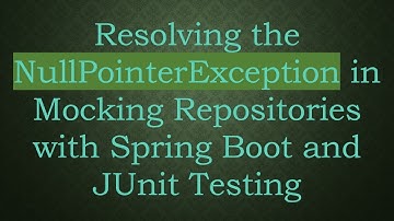 Resolving the NullPointerException in Mocking Repositories with Spring Boot and JUnit Testing