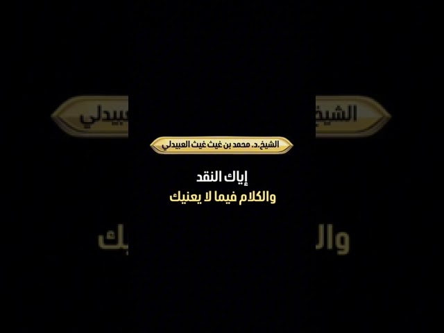 إياك النقد والكلام فيما لا يعنيك . الشيخ الدكتور محمد بن غيث غيث العبيدلي .