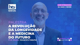 A Revolução da Longevidade e a Medicina do Futuro - Professor Doutor Alexandre Kalache