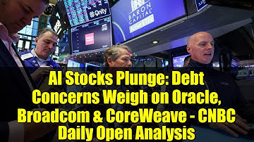 AI Stocks Plunge: Debt Concerns Weigh on Oracle, Broadcom & CoreWeave - CNBC Daily Open Analysis