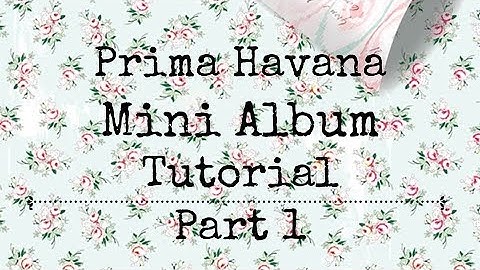 PRIMA HAVANA MINI ALBUM TUTORIAL  | PART 1 | SHABBY | INTERACTIVE PAGES