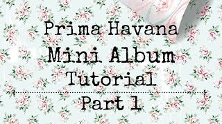 PRIMA HAVANA MINI ALBUM TUTORIAL  | PART 1 | SHABBY | INTERACTIVE PAGES
