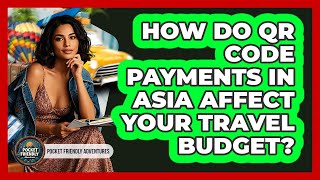 How Do QR Code Payments In Asia Affect Your Travel Budget? - Pocket Friendly Adventures