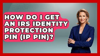 How Do I Get An Irs Ideny Protection Pin Ip Pin? - Making Politics Simple