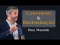 Conversão e Regeneração - Paul Washer