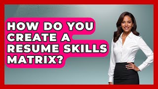 How Do You Create A Resume Skills Matrix? - Job Success Network