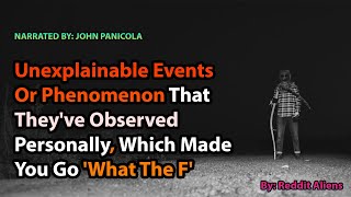 Unexplainable Events Or Phenomenon That They've Observed Personally, Which Made You Go 'what The F'