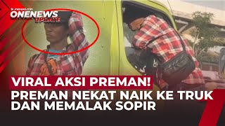 Teror Siang Bolong Di Cakung Preman Naik Ke Truk Paksa Sopir Bayar Uang Jalan  Onenews Update