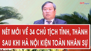 Nét mới về 34 chủ tịch tỉnh, thành sau khi Hà Nội kiện toàn nhân sự