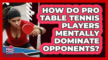 How Do Pro Table Tennis Players Mentally Dominate Opponents? - Ping Pong Prodigy