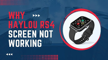 Why Haylou RS4 Screen Not Working