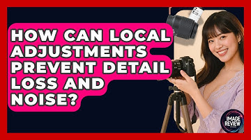 How Can Local Adjustments Prevent Detail Loss And Noise? - Image Review Studio