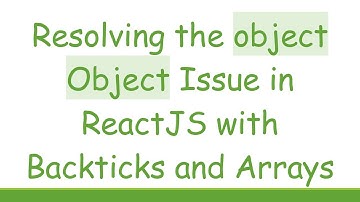 Resolving the object Object Issue in ReactJS with Backticks and Arrays