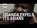 UGANDA EXPELS ITS ASIANS 1972