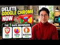 Delete Google Chrome NOW The 3 Safe Browsers