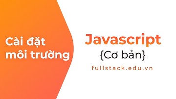 Cài đặt môi trường, công cụ phù hợp để học JavaScript