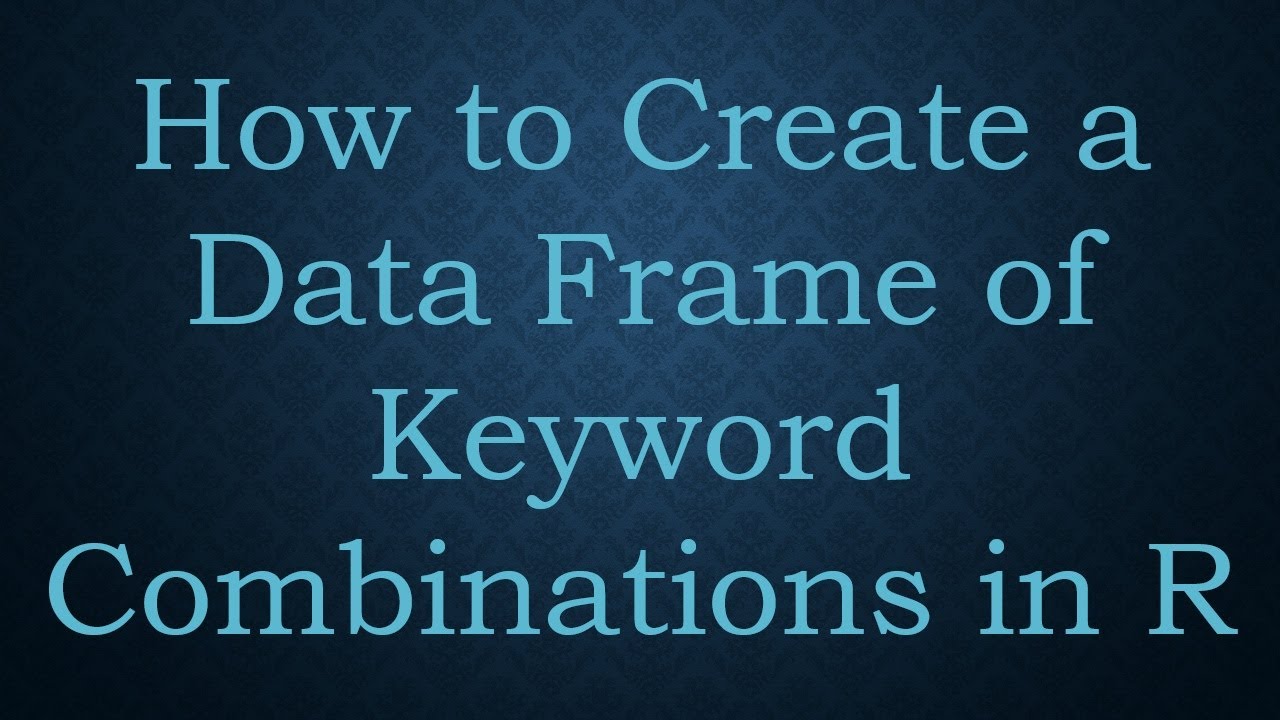How to Create a Data Frame of Keyword Combinations in R - YouTube