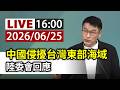 【完整公開】LIVE 中國侵擾台灣東部海域 陸委會回應