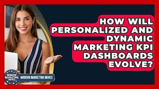 How Will Personalized And Dynamic Marketing KPI Dashboards Evolve? - Modern Marketing Moves