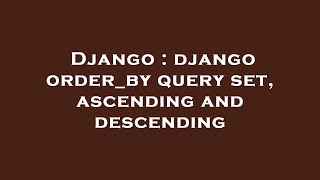 Django : django order_by query set, ascending and descending