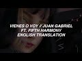 an epic crossover; Vienes o Voy — Juan Gabriel ft. Fifth Harmony; English Translation Lyrics